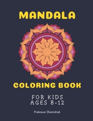 Mandala Coloring Book for Kids Ages 8-12: Mandala Coloring Book for Kids travel and relaxation - A perfect birthday gift for children ages 8, 9, 10, 1 by Shemshak, Prekawe