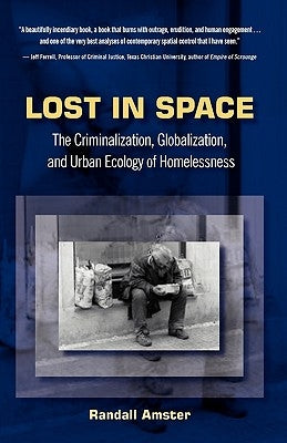Lost in Space: The Criminalization, Globalization and Urban Ecology of Homelessness by Amster, Randall