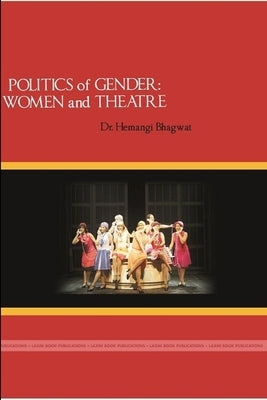 Politics of Gender: Women and Theatre by Bhagwat, Hemangi