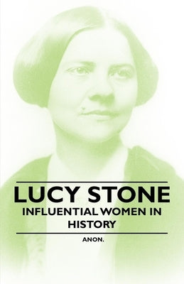 Lucy Stone - Influential Women in History by Anon