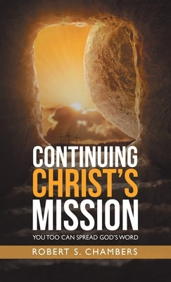 Continuing Christ's Mission: You Too Can Spread God's Word by Chambers, Robert S.