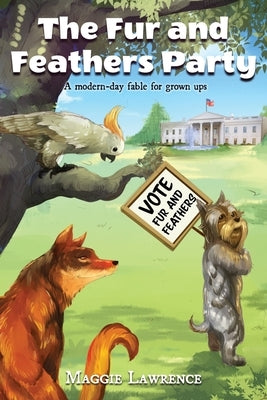 The Fur and Feathers Party: A Modern-day Fable for Grown Ups by Lawrence, Maggie