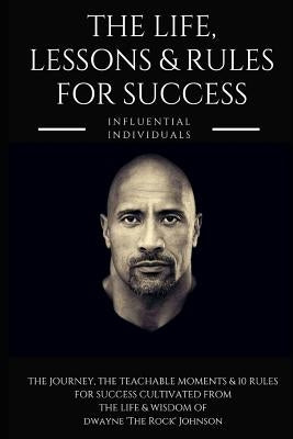 Dwayne 'the Rock' Johnson: The Life, Lessons & Rules for Success by Individuals, Influential