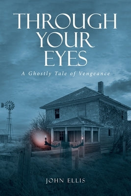 Through Your Eyes: A Ghostly Tale of Vengeance by Ellis, John