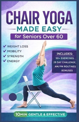Chair Yoga Made Easy for Seniors Over 60: Exercise Guide to Toning & Weight Loss, Boost Mobility, Improve Balance, Enhance Flexibility, Strengthen Mus by Theodore, Lydia