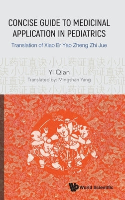 Concise Guide to Medicinal Application in Pediatrics: Translation of Xiao Er Yao Zheng Zhi Jue by Qian, Yi