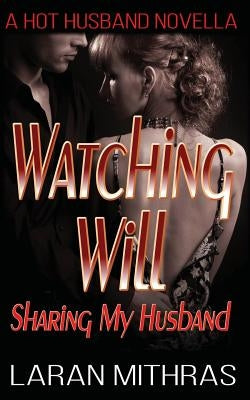 Watching Will: Sharing My Husband by Mithras, Laran