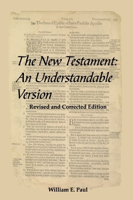 The New Testament: An Understandable Version by Paul, William E.