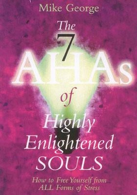 The 7 Ahas of Highly Enlightened Souls: How to Free Yourself from All Forms of Stress by George, Mike