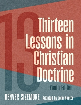 Thirteen Lessons in Christian Doctrine: Youth Edition by Sizemore, Denver