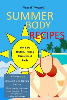 Summer Body Recipes: My Best Collection of Low Carb, Healthy & Fresh Unprocessed Food Recipes by Henderson, Paula C.