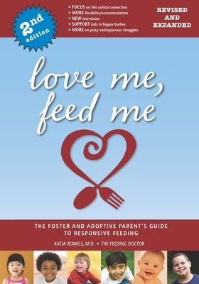 Love Me, Feed Me: The Foster and Adoptive Parent's Guide to Responsive Feeding by Rowell, Katja