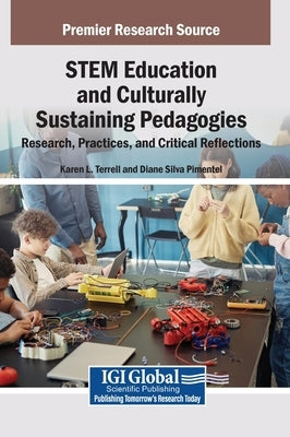 STEM Education and Culturally Sustaining Pedagogies: Research, Practices, and Critical Reflections by Terrell, Karen L.