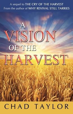 A Vision of the Harvest by Taylor, Chad