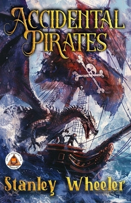 Accidental Pirates: A Pirate & Dragon Adventure for Boys by Wheeler, Stanley