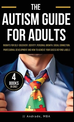 The Autism Guide for Adults: Insights for Self-Discovery, Identity, Personal Growth, Social Connection, Professional Development and How to Achieve by Andrade, Jj