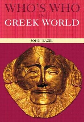 Who's Who in the Greek World by Hazel, John