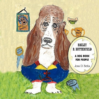 Bagley B. Butterfield: A Dog Book for People by Betts, Joan D.