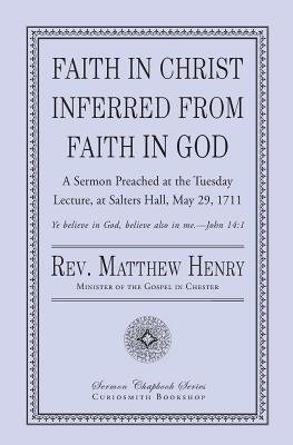 Faith in Christ Inferred from Faith in God by Henry, Matthew