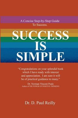 Success is Simple: A Concise Step-By-Step Guide to Successful Living by Reilly, D. Paul