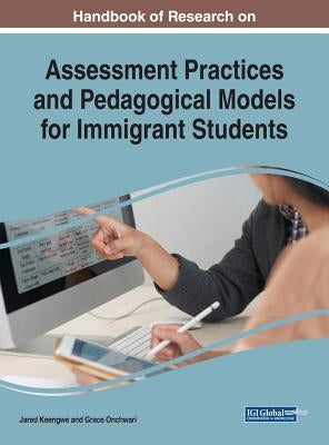 Handbook of Research on Assessment Practices and Pedagogical Models for Immigrant Students by Keengwe, Jared