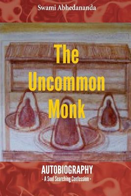The Uncommon Monk: Autobiography - A Soul Searching Confession - by Abhedananda, Swami