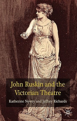 John Ruskin and the Victorian Theatre by Newey, K.