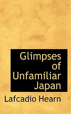Glimpses of Unfamiliar Japan by Hearn, Lafcadio