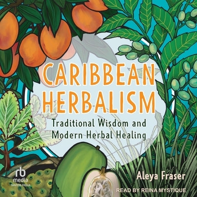 Caribbean Herbalism: Traditional Wisdom and Modern Herbal Healing by Fraser, Aleya