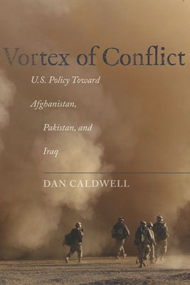 Vortex of Conflict: U.S. Policy Toward Afghanistan, Pakistan, and Iraq by Caldwell, Dan