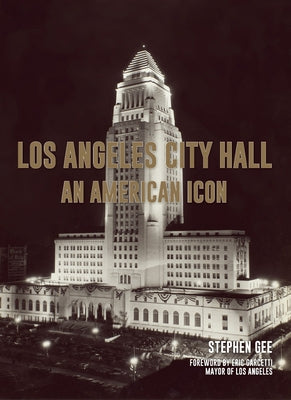 Los Angeles City Hall: An American Icon by Gee, Stephen