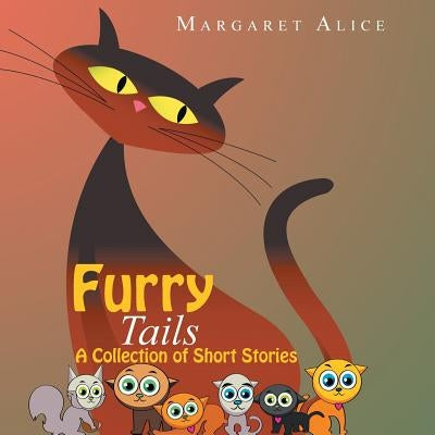 Furry Tails: A Collection of Short Stories by Alice, Margaret