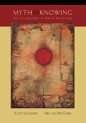 Myth and Knowing: An Introduction to World Mythology by Leonard, Scott A.
