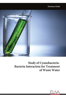 Study of Cyanobacteria-Bacteria Interaction for Treatment of Waste Water by Dash, Karisma