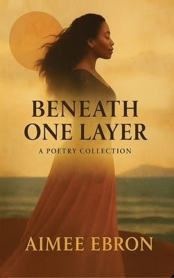 Beneath One Layer: A Poetry Collection by Ebron, Aimee
