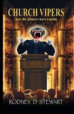 Church Vipers: Now the Abusers Have a Name by Stewart, Rodney D.