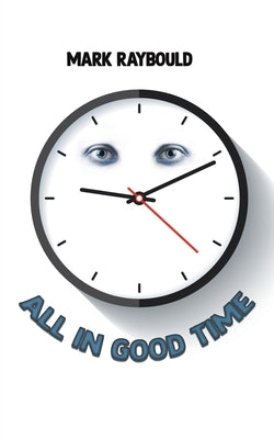 All in Good Time by Raybould, Mark
