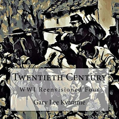 Twentieth Century: WWI Reenvisioned Four by Kvamme, Gary Lee