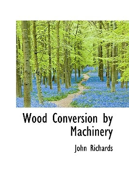 Wood Conversion by Machinery by Richards, John