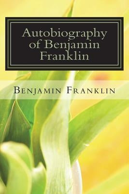 Autobiography of Benjamin Franklin by Benjamin Franklin