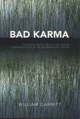 Bad Karma: Thinking Twice about the Social Consequences of Reincarnation Theory by Garrett, William