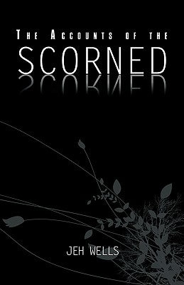 The Accounts of the Scorned by Wells, Jeh