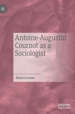 Antoine-Augustin Cournot as a Sociologist by LeRoux, Robert
