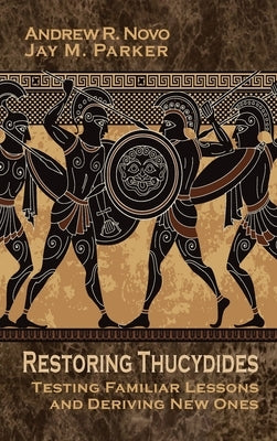 Restoring Thucydides: Testing Familiar Lessons and Deriving New Ones by Novo, Andrew R.