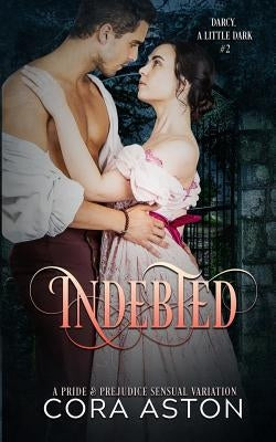 Indebted: A Pride and Prejudice Sensual Intimate Variation by Lady, A. Spicy