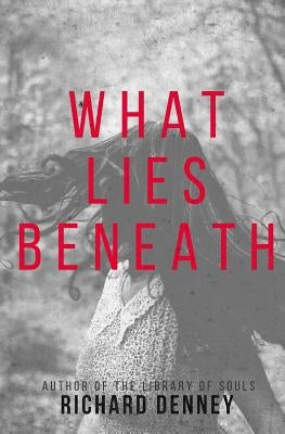 What Lies Beneath by Denney, Richard