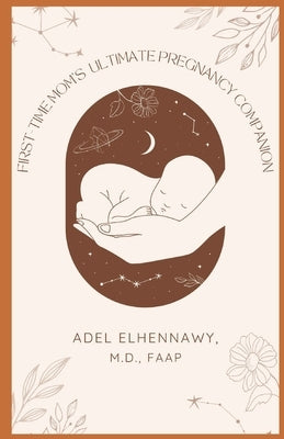 First-Time Mom's Ultimate Pregnancy Companion: Your Hassle-Free Guide To A Healthy Pregnancy, Positive Birth and Thriving Baby, Risk-Free, in 20 minut by Elhennawy, Adel