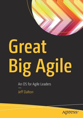 Great Big Agile: An OS for Agile Leaders by Dalton, Jeff
