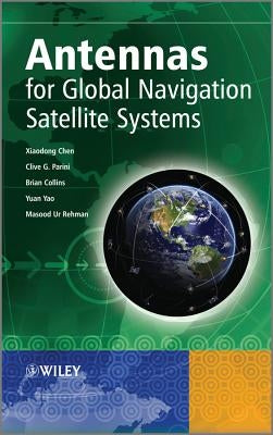 Antennas for Global Navigation Satellite Systems by Chen, Xiaodong