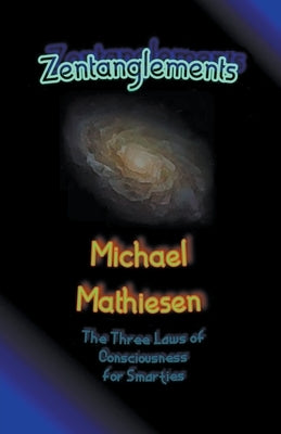 Zentanglements - The Three Laws Of Consciousness For Smarties by Mathiesen, Michael